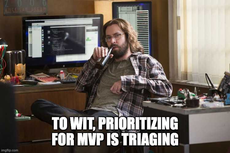 Prioritizing for MVP is triaging.